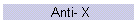 Anti- X